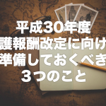 平成30年度介護報酬改定・診療報酬改定に向けて準備しておく3つのこと【2018年3月加筆修正】
